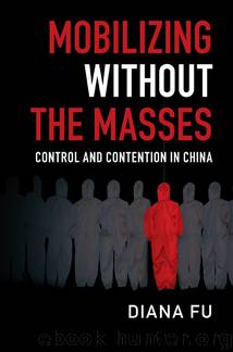 Mobilizing Without the Masses: Control and Contention in China (Cambridge Studies in Contentious Politics) by Diana Fu