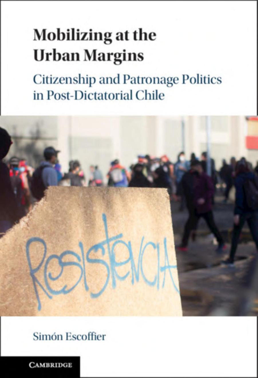Mobilizing at the Urban Margins: Citizenship and Patronage Politics in Post-Dictatorial Chile by Simón Escoffier