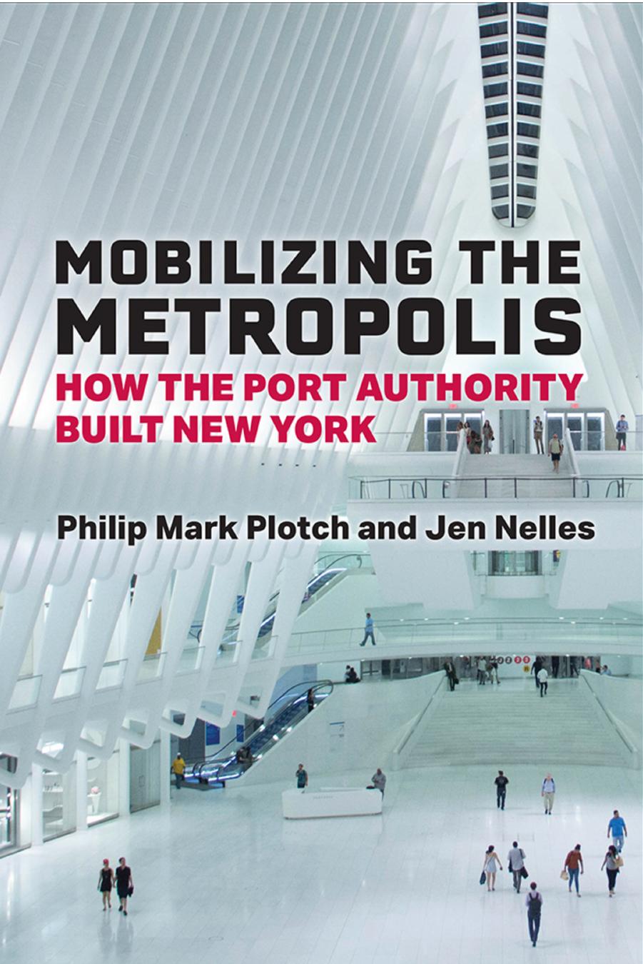 Mobilizing the Metropolis: How the Port Authority Built New York by Philip Mark Plotch Jen Nelles