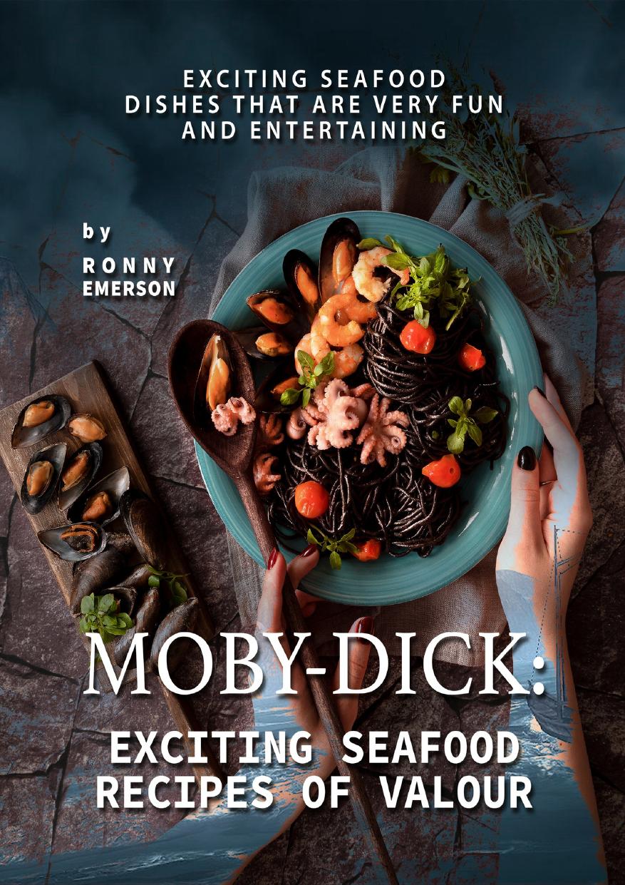 Moby-Dick: Exciting Seafood Recipes of Valour: Exciting Seafood Dishes that are Very Fun and Entertaining by Emerson Ronny