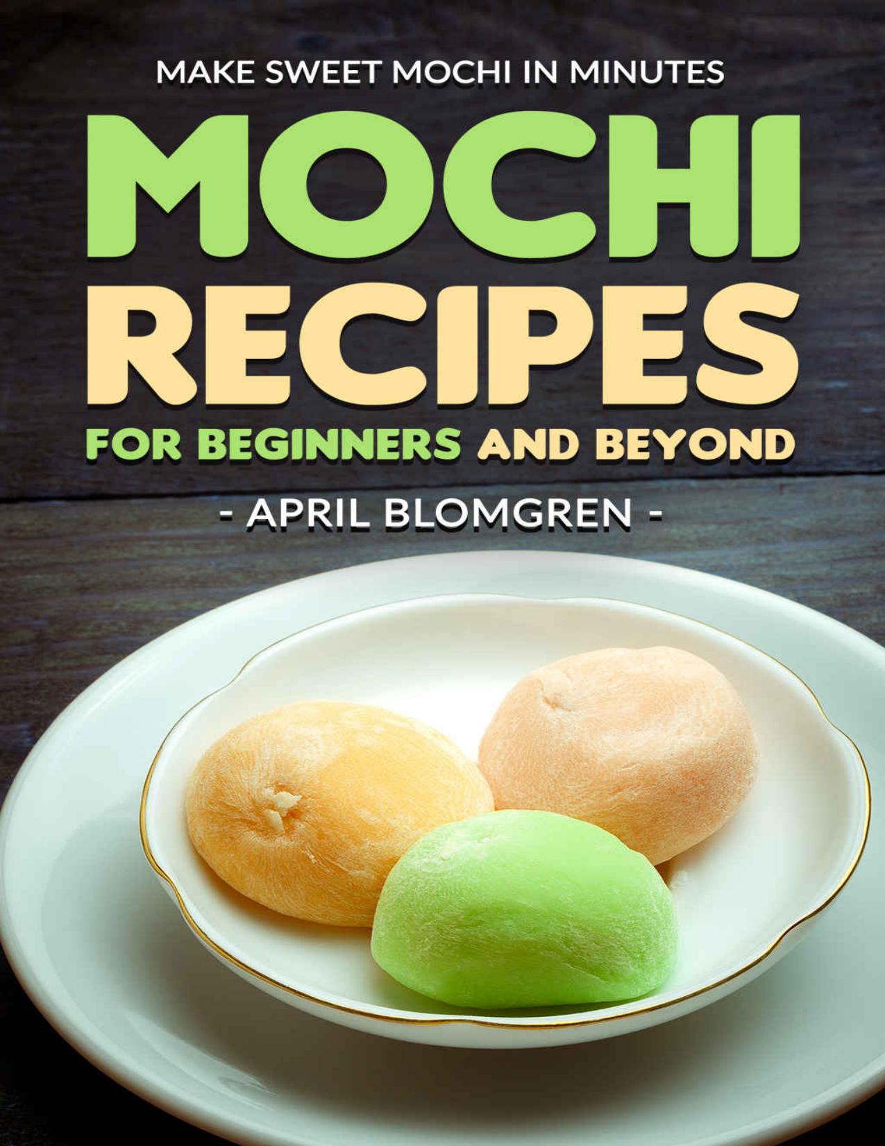 Mochi Recipes for Beginners and Beyond by Blomgren April