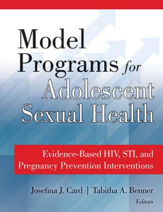 Model Programs for Adolescent Sexual Health: Evidence-Based HIV, STI, and Pregnancy Prevention Interventions by Josefina J. Card PhD Tabitha Benner MPA