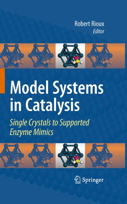 Model Systems in Catalysis: Single Crystals to Supported Enzyme Mimics by Wilfred T. Tysoe (auth.) Robert Rioux (eds.)