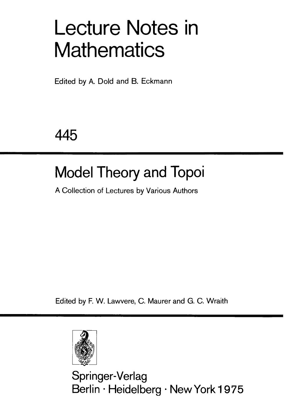 Model Theory and Topoi: A Collection of Lectures by Various Authors by F William Lawvere (auth.) Dr. F. William Lawvere Dr. Christian Maurer Dr. Gavin C. Wraith (eds.)