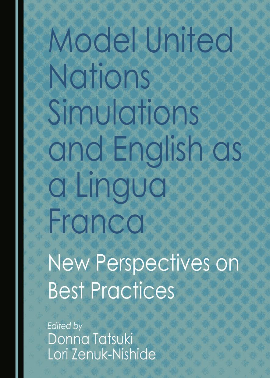 Model United Nations Simulations and English as a Lingua Franca: New Perspectives on Best Practices by Donna Tatsuki Lori Zenuk-Nishide