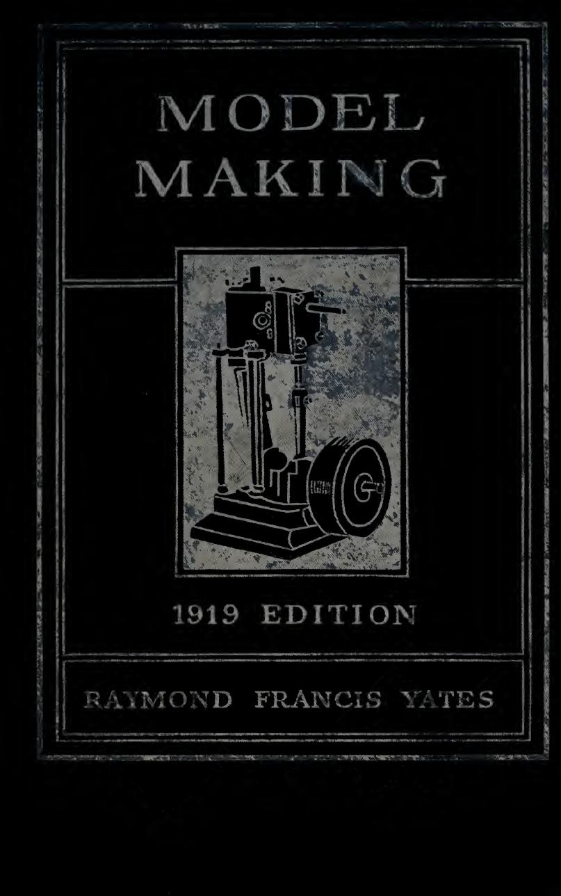 Model making; including workshop practice, design and construction of models, a practical treatise for the amateur and professional mechanic .. by Yates Raymond F. (Raymond Francis) 1895- ed
