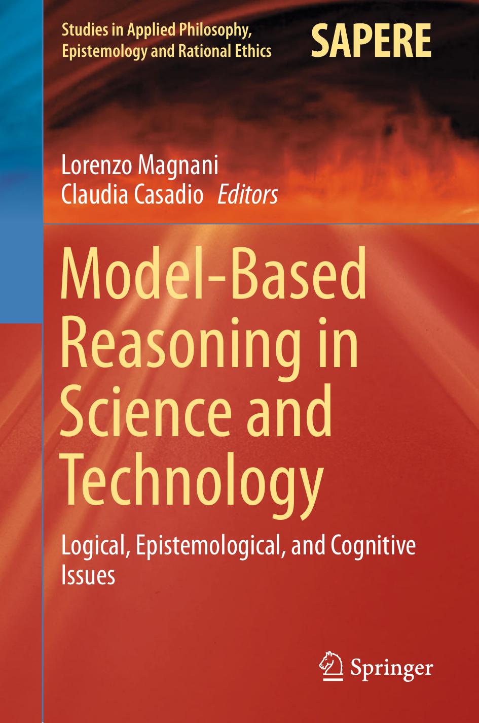 Model-Based Reasoning in Science and Technology: Logical, Epistemological, and Cognitive Issues by Unknow