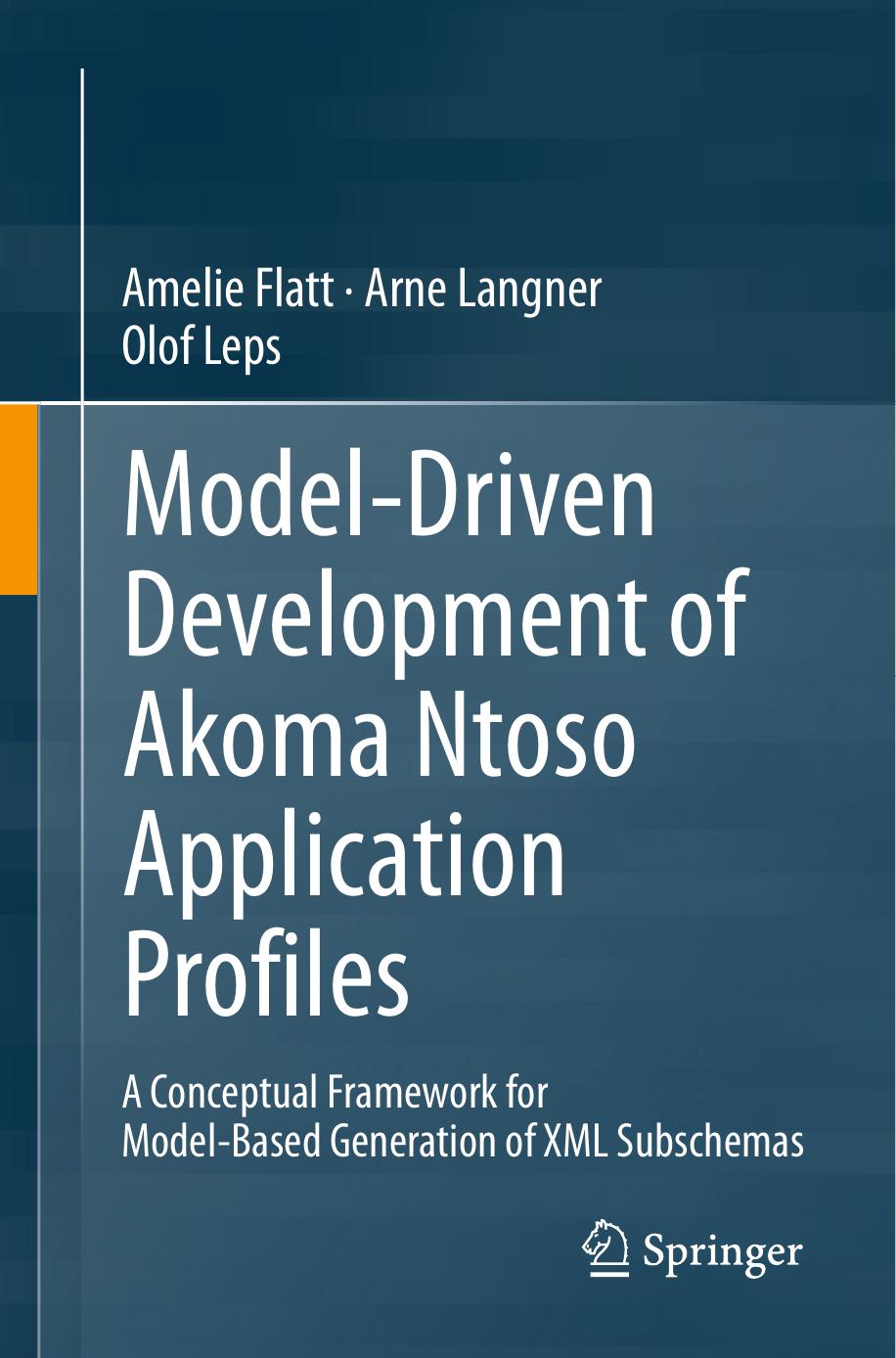 Model-Driven Development of Akoma Ntoso Application Profiles: A Conceptual Framework for Model-Based Generation of XML Subschemas by Olof Leps Amelie Flatt Arne Langner