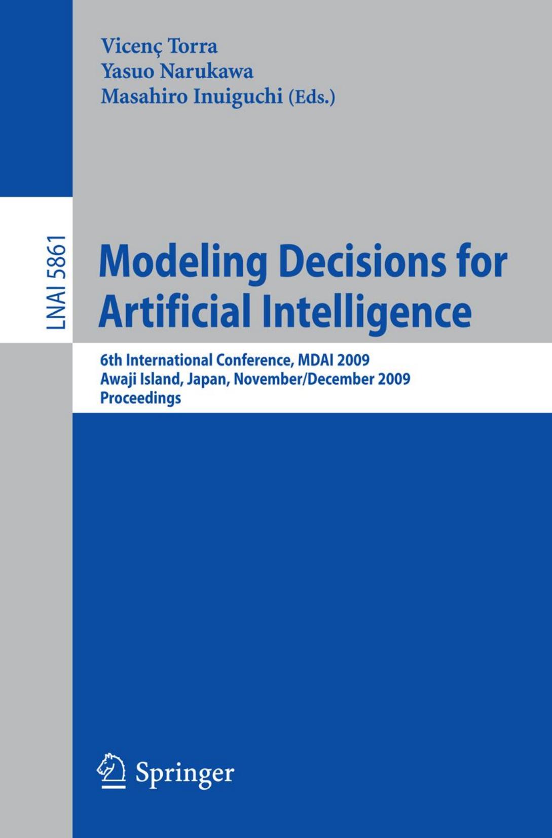 Modeling Decisions for Artificial Intelligence: 6th International Conference, MDAI 2009, Awaji Island, Japan, November 30âDecember 2, 2009. Proceedings by Roman Słowiński (auth.) Vicenç Torra Yasuo Narukawa Masahiro Inuiguchi (eds.)