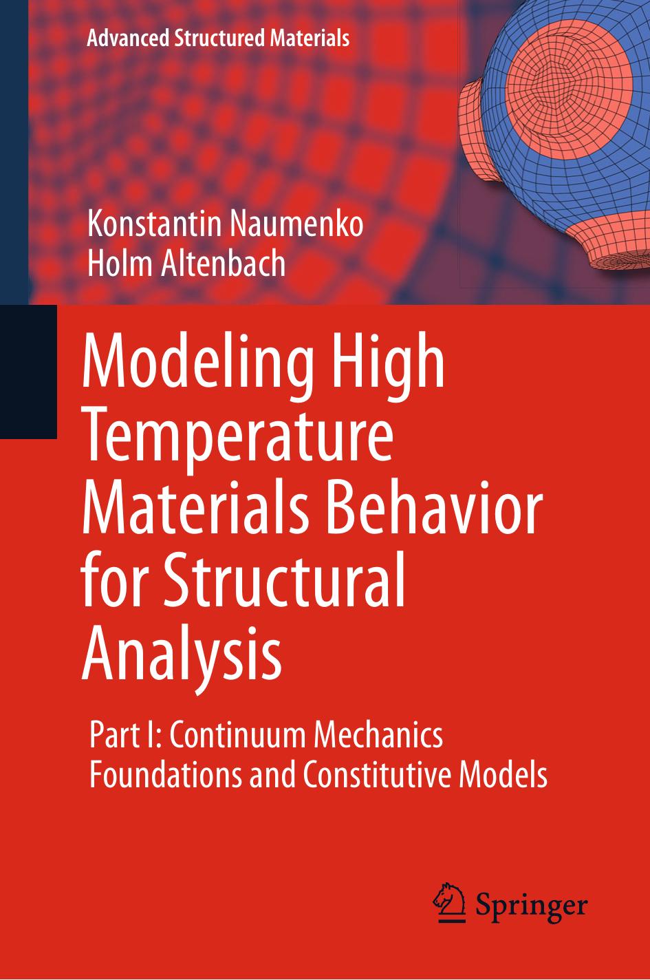Modeling High Temperature Materials Behavior for Structural Analysis: Part I: Continuum Mechanics Foundations and Constitutive Models by Konstantin Naumenko Holm Altenbach (auth.)