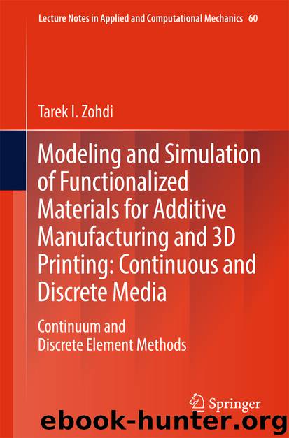 Modeling and Simulation of Functionalized Materials for Additive Manufacturing and 3D Printing: Continuous and Discrete Media by Tarek I. Zohdi