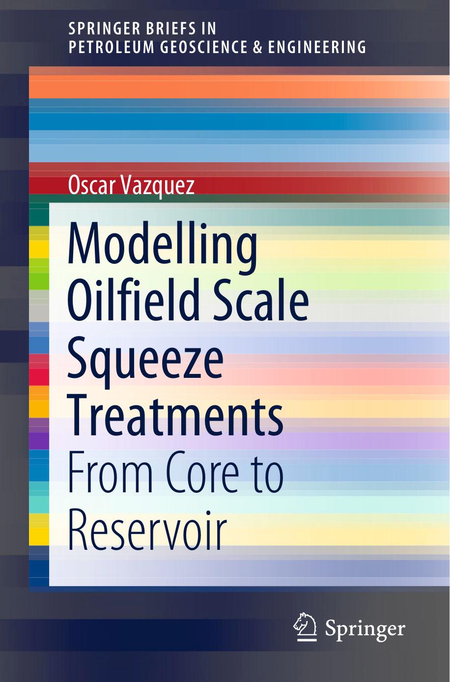 Modelling Oilfield Scale Squeeze Treatments: From Core to Reservoir by Oscar Vazquez