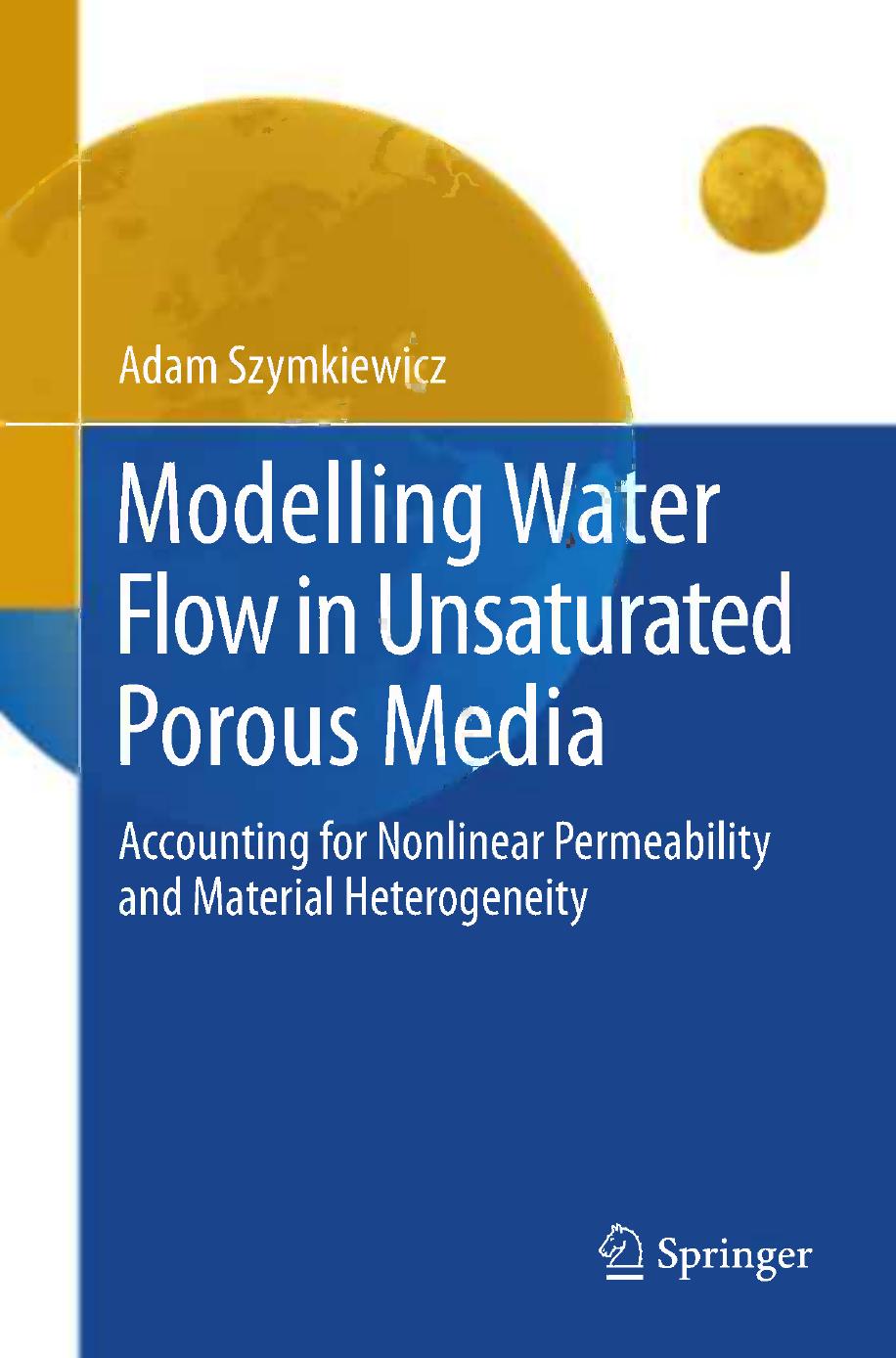 Modelling Water Flow in Unsaturated Porous Media: Accounting for Nonlinear Permeability and Material Heterogeneity by Adam Szymkiewicz (auth.)