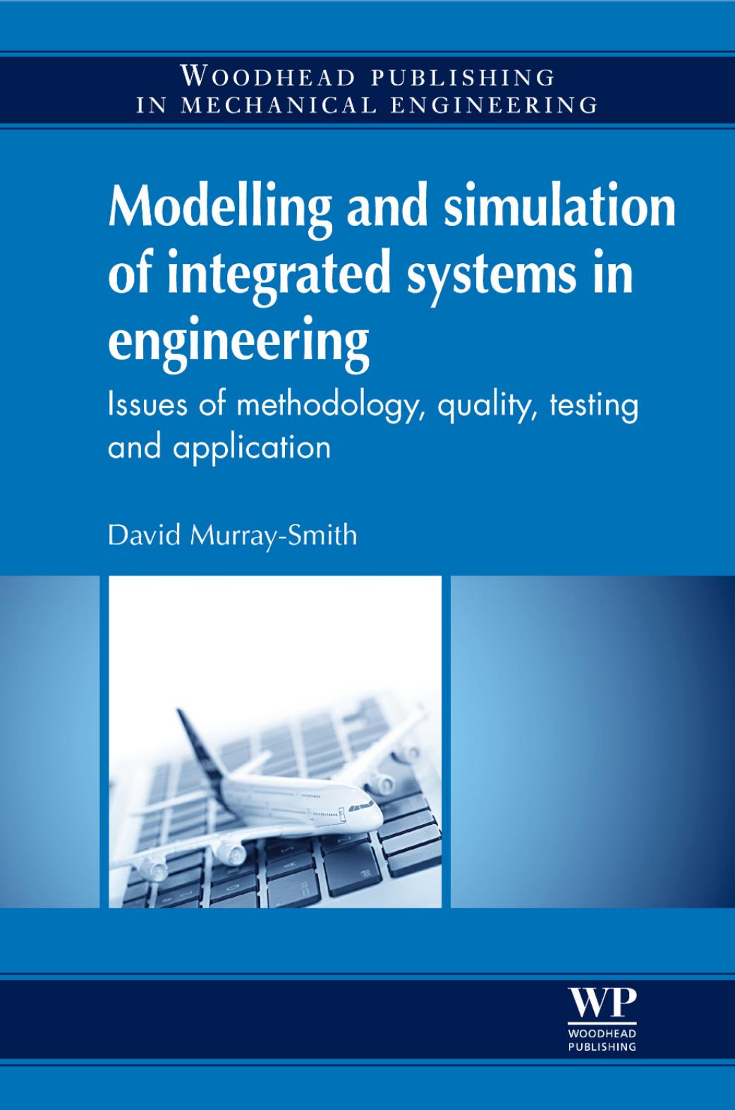 Modelling and simulation of integrated systems in engineering: Issues of methodology, quality, testing and application by David Murray-Smith