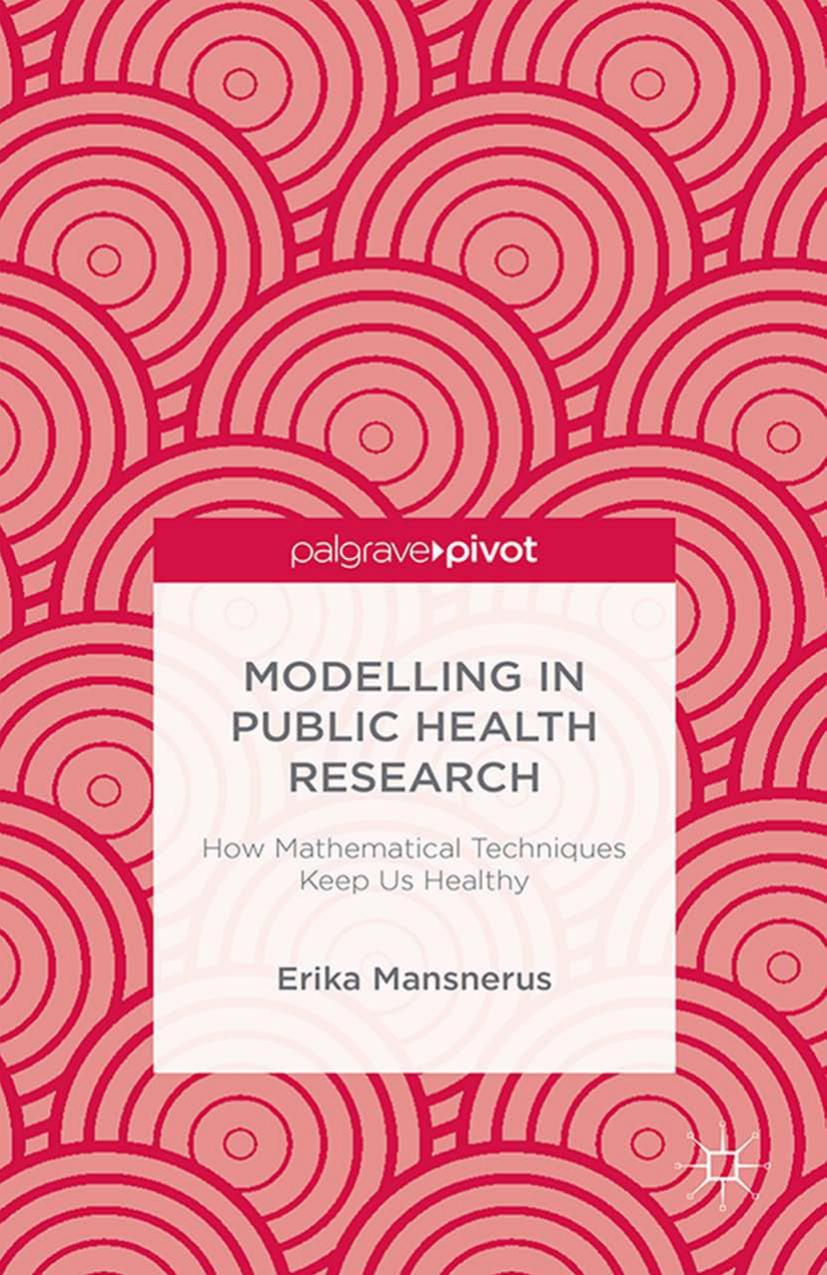 Modelling in Public Health Research: How Mathematical Techniques Keep Us Healthy by Erika Mansnerus (auth.)