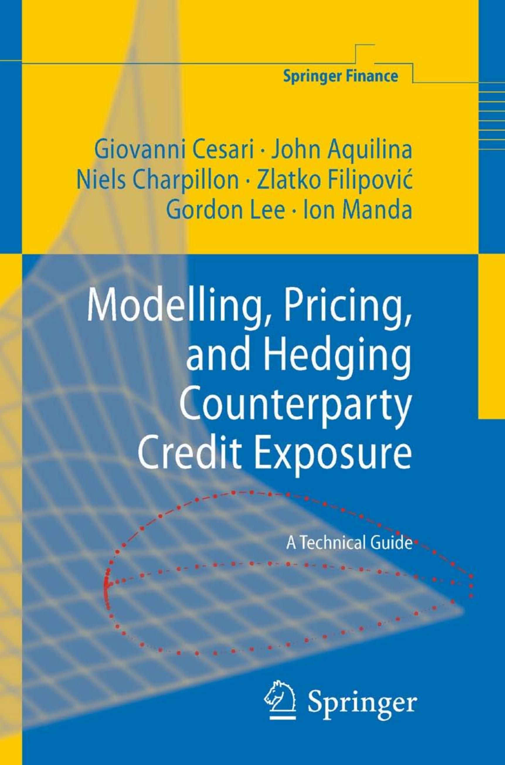 Modelling, Pricing, and Hedging Counterparty Credit Exposure: A Technical Guide (Springer Finance) by Giovanni Cesari John Aquilina Niels Charpillon Zlatko Filipovic Gordon Lee Ion Manda
