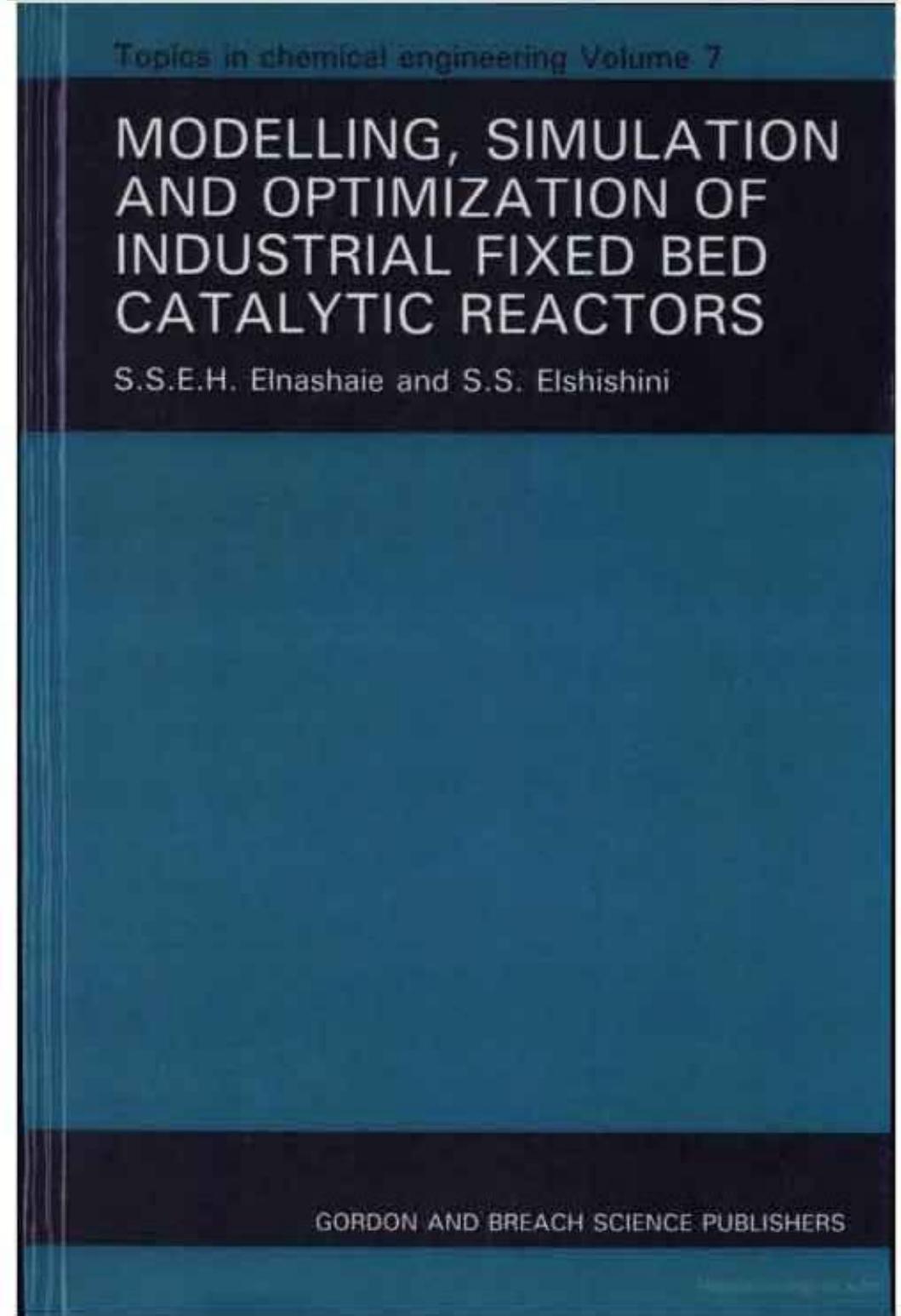 Modelling, simulation, and optimization of industrial fixed bed catalytic reactors by S S E H Elnashaie; S S Elshishini