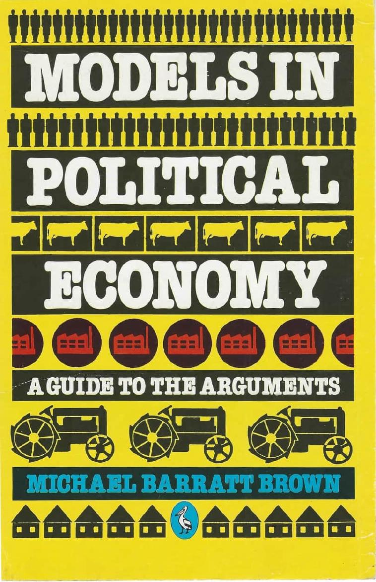 Models in Political Economy: A Guide to the Arguments by Michael Barratt Brown