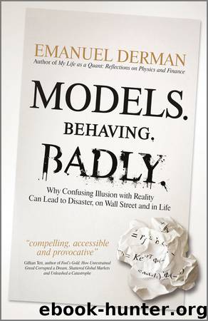 Models. Behaving. Badly.: Why Confusing Illusion With Reality Can Lead to Disaster, on Wall Street and in Life by Emanuel Derman