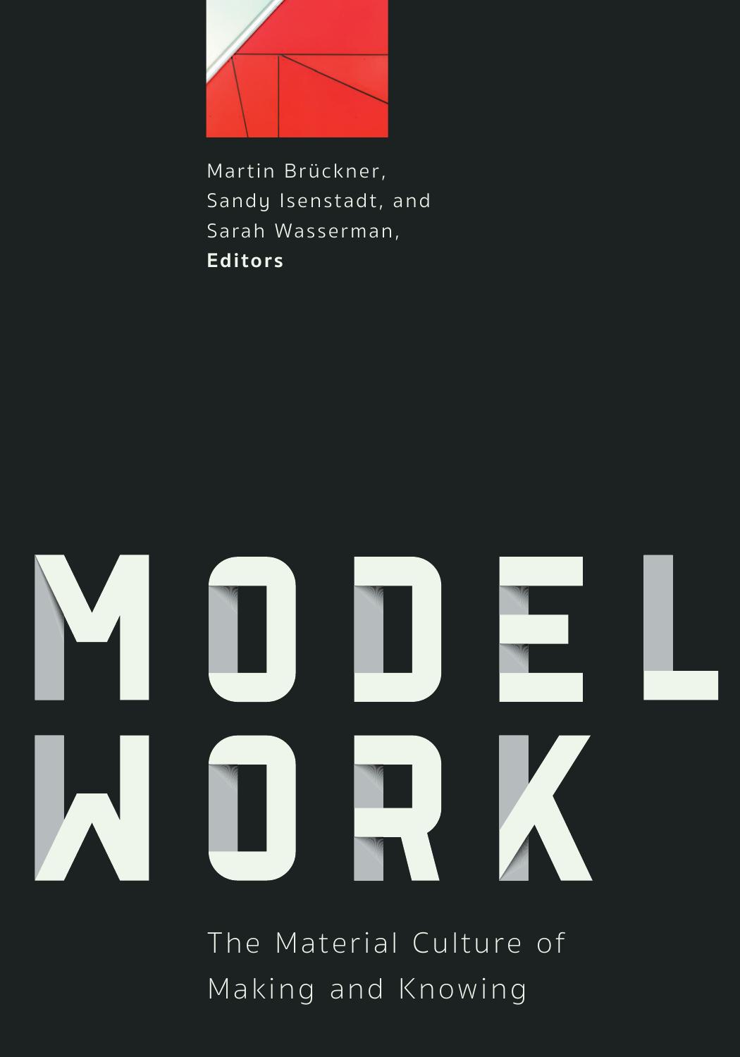 Modelwork: The Material Culture of Making and Knowing by Martin Brückner; Sandy Isenstadt; Sarah Wasserman