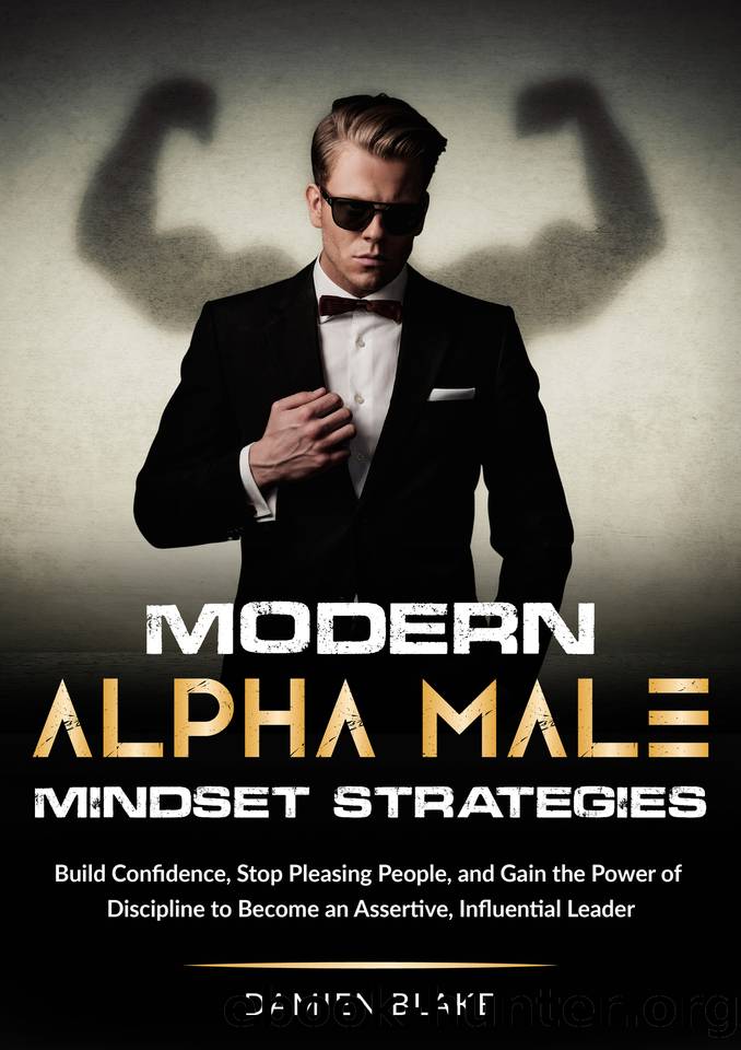 Modern Alpha Male Mindset Strategies: Build Confidence, Stop Pleasing People, and Gain the Power of Discipline to Become an Assertive, Influential Leader by Blake Damien
