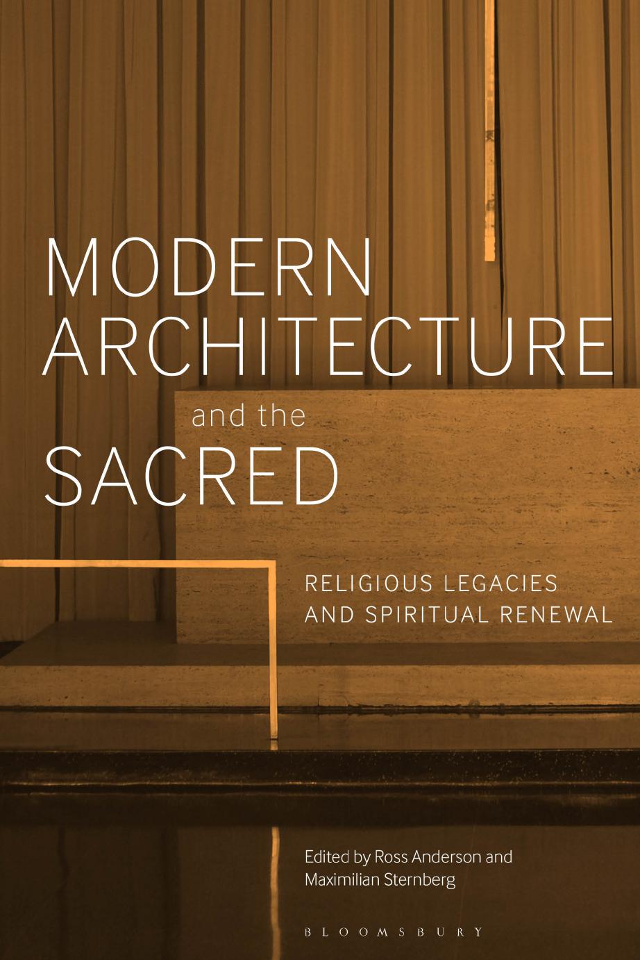 Modern Architecture and the Sacred: Religious Legacies and Spiritual Renewal by Ross Anderson (editor) Maximilian Sternberg (editor)