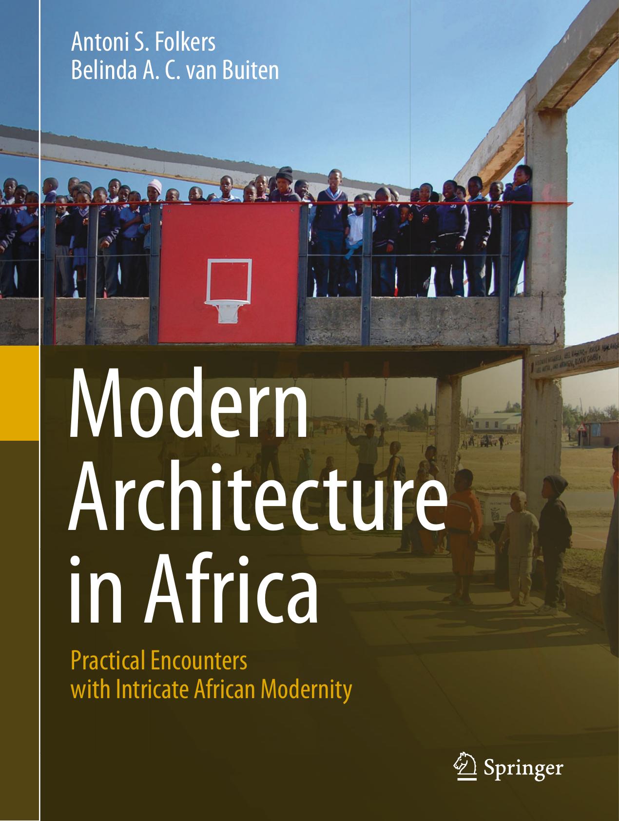 Modern Architecture in Africa: Practical Encounters with Intricate African Modernity by Antoni S. Folkers Belinda A. C. van Buiten