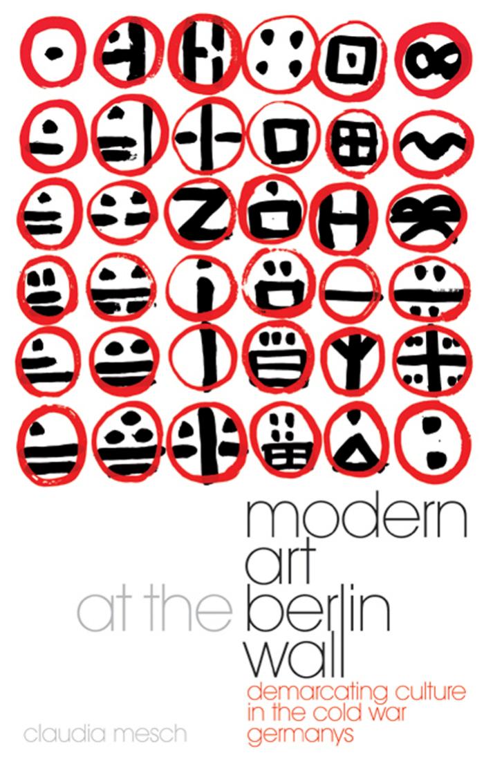 Modern Art at the Berlin Wall: Demarcating Culture in the Cold War Germanys (International Library of Cultural Studies) by Claudia Mesch