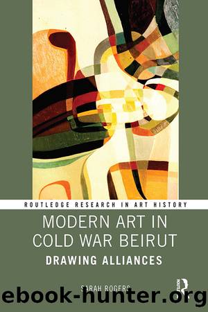 Modern Art in Cold War Beirut by Rogers Sarah;