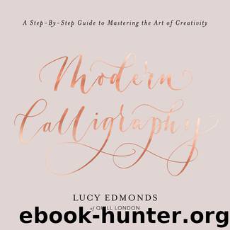 Modern Calligraphy: A Step-by-Step Guide to Mastering the Art of Creativity by Lucy Edmonds