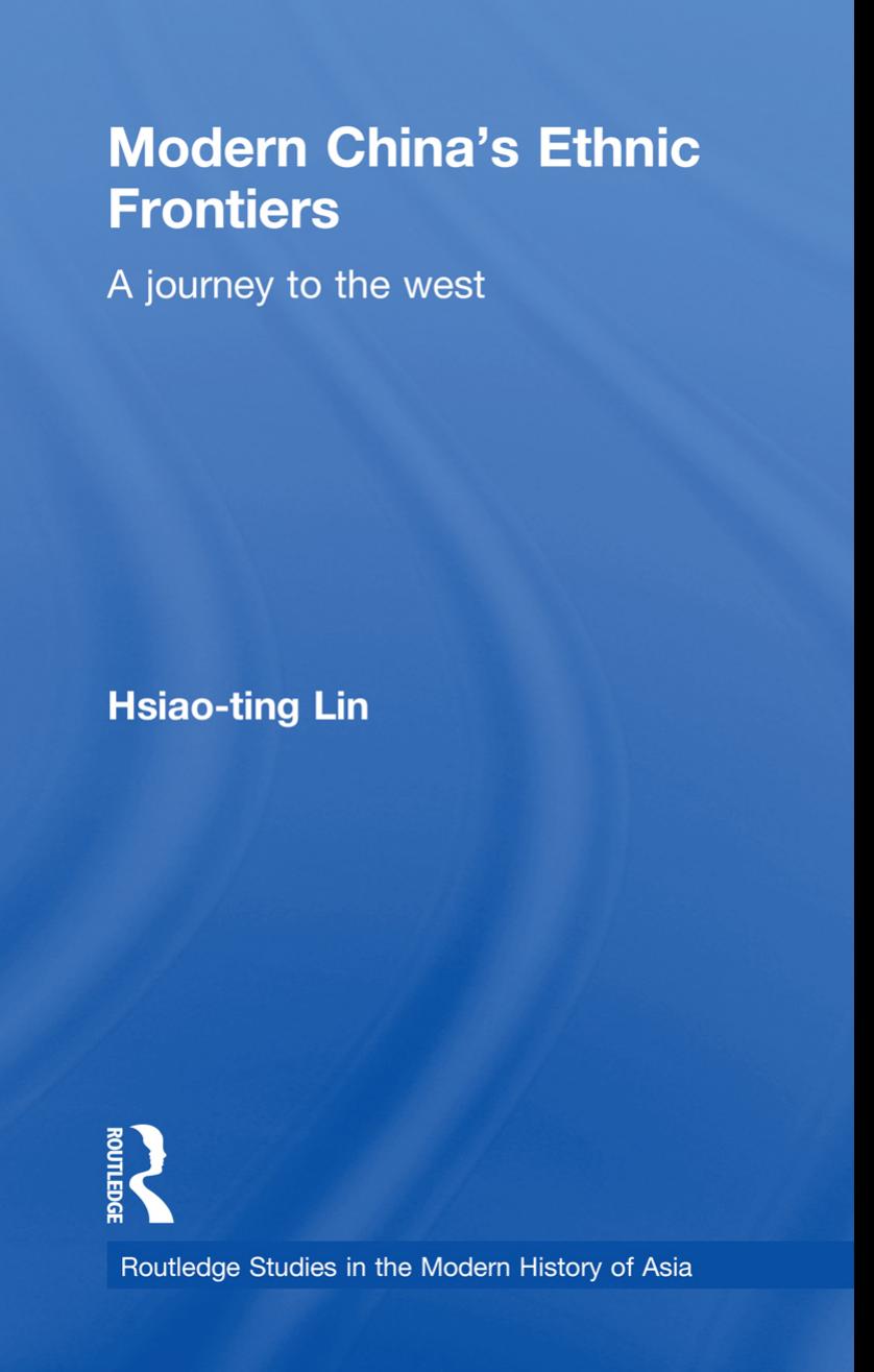 Modern China's Ethnic Frontiers: A Journey to the West by Hsiao-ting Lin