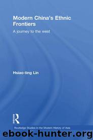 Modern Chinas Ethnic Frontiers: A Journey to the West by Hsiao-ting Lin