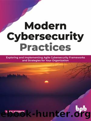Modern Cybersecurity Practices: Exploring and Implementing Agile Cybersecurity Frameworks and Strategies for Your Organization by Pascal Ackerman