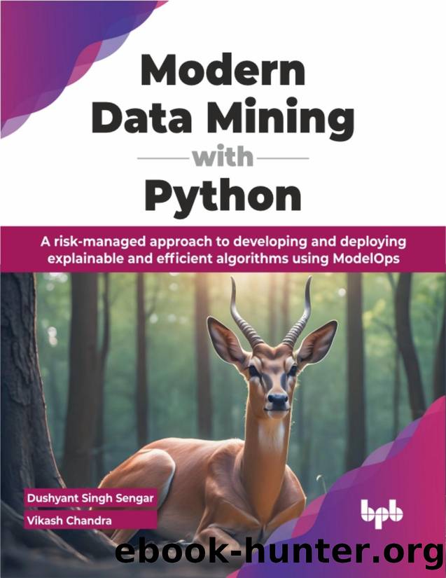 Modern Data Mining with Python: A risk-managed approach to developing and deploying explainable and efficient algorithms using ModelOps by Dushyant Singh Sengar & Vikash Chandra