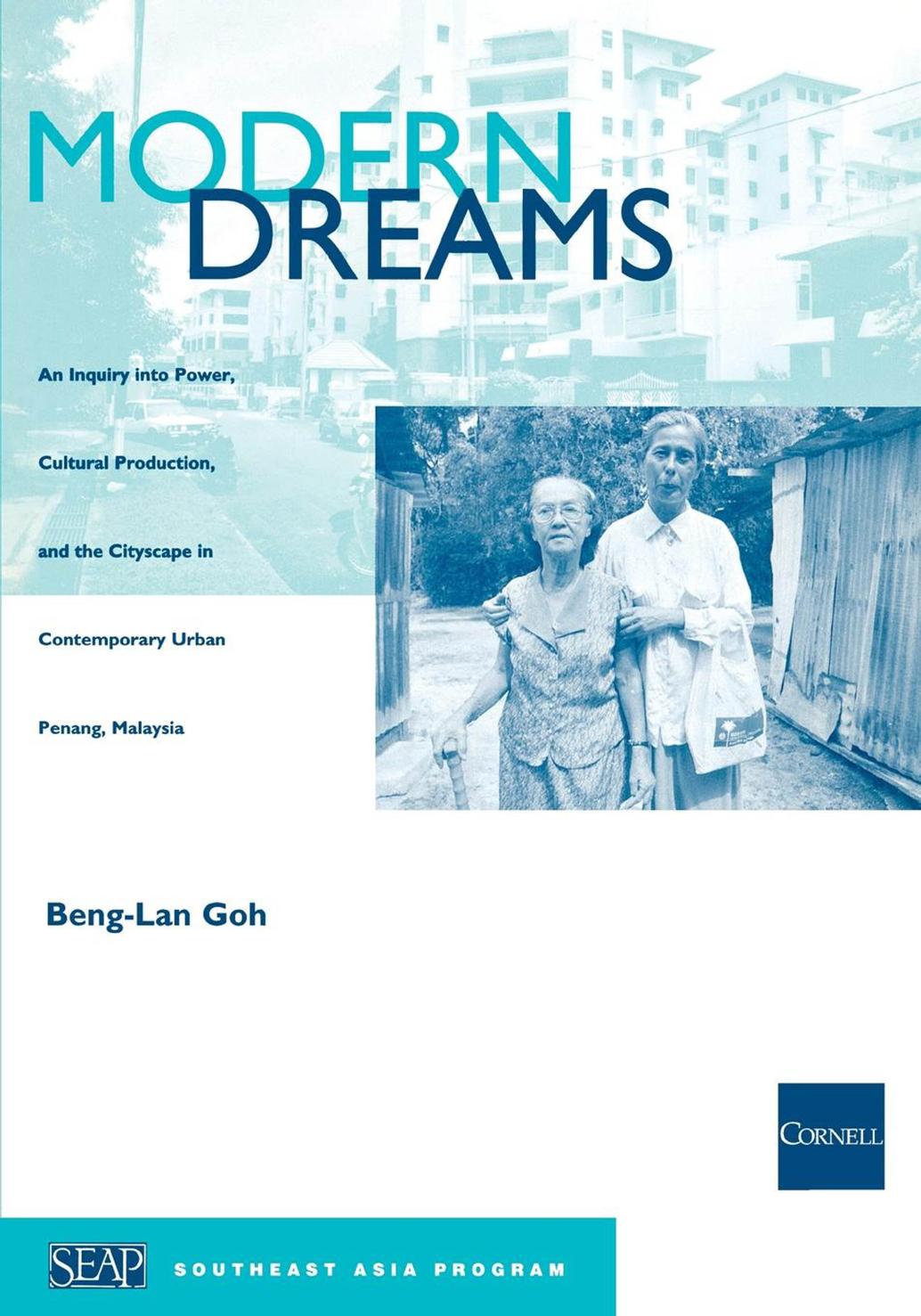 Modern Dreams: An Inquiry into Power, Cultural Production, and the Cityscape in Contemporary Urban Penang, Malaysia by Beng-Lan Goh