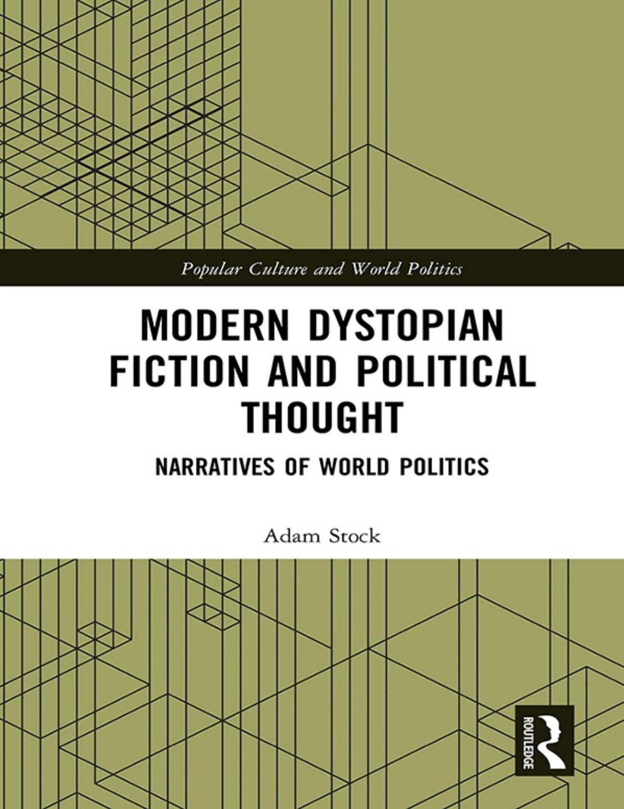 Modern Dystopian Fiction and Political Thought: Narratives of World Politics (Popular Culture and World Politics) by Adam Stock