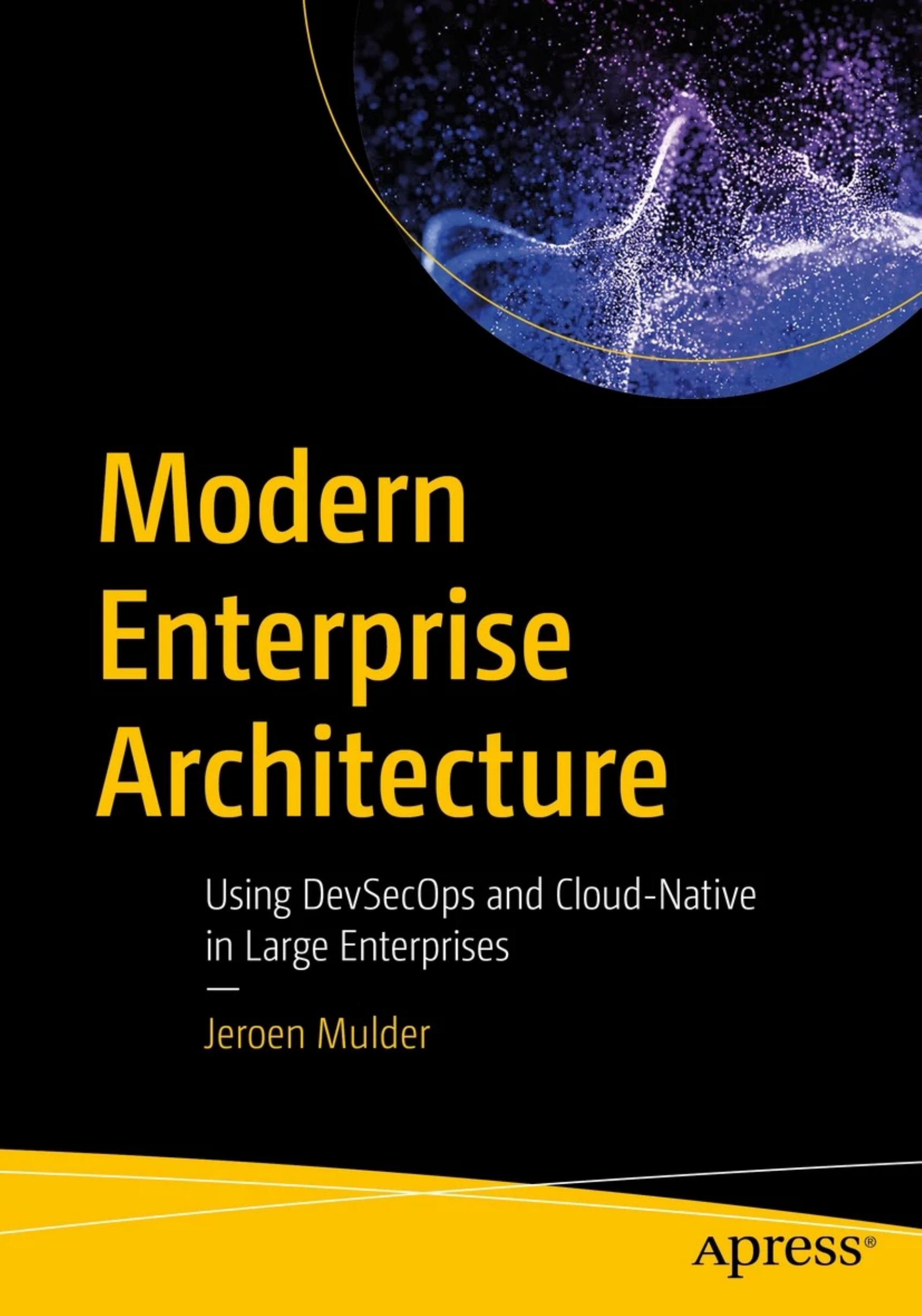 Modern Enterprise Architecture: Using DevSecOps and Cloud-Native in Large Enterprises by Jeroen Mulder