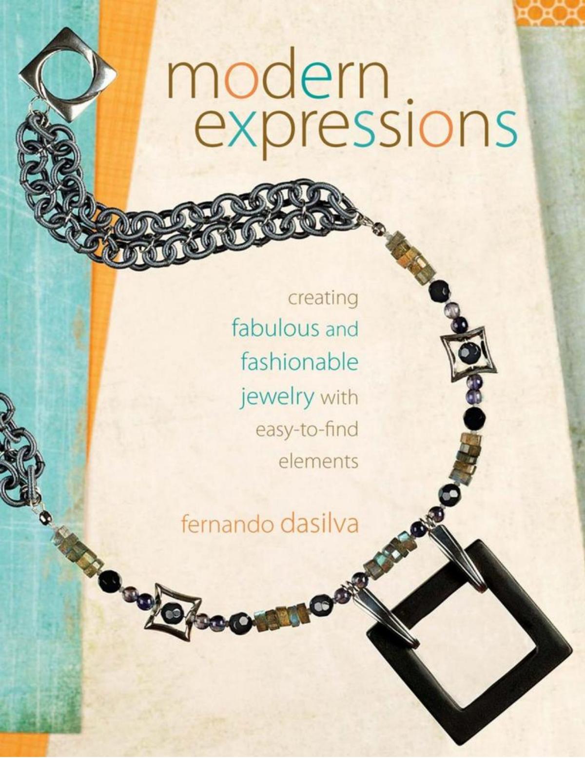 Modern Expressions Creating Fabulous and Fashionable Jewelry with Easy-to-Find Elements by Fernando Dasilva