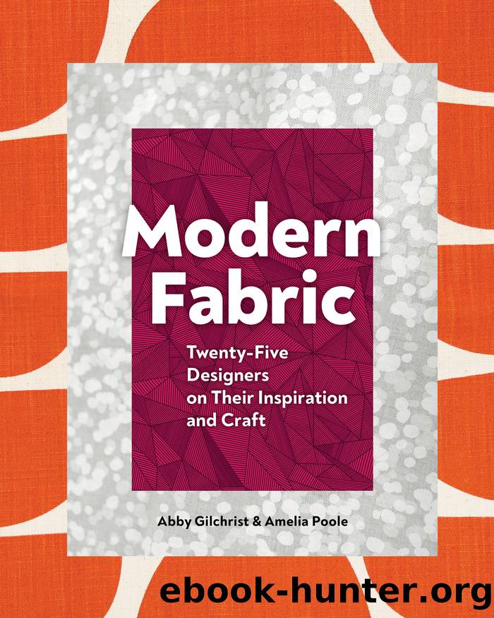 Modern Fabric: Twenty-Five Designers on Their Inspiration and Craft by Abby Gilchrist & Amelia Poole