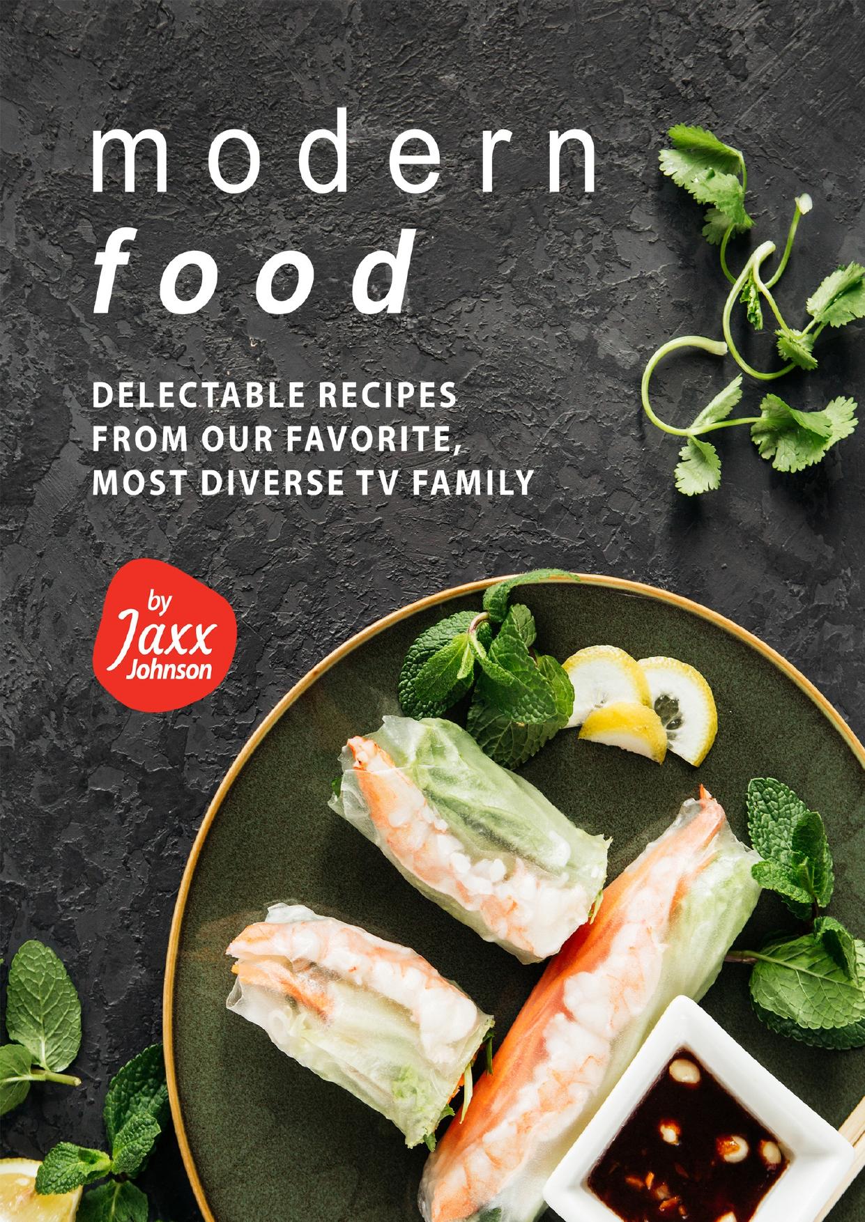 Modern Food: Delectable Recipes from Our Favorite, Most Diverse TV Family by Johnson Jaxx