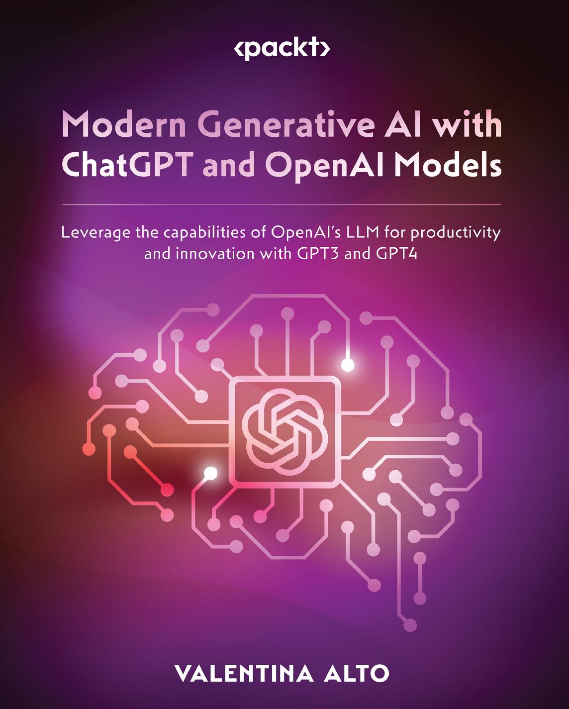 Modern Generative AI with ChatGPT and OpenAI Models: Leverage the capabilities of OpenAI's LLM for productivity and innovation with GPT3 and GPT4 by Valentina Alto