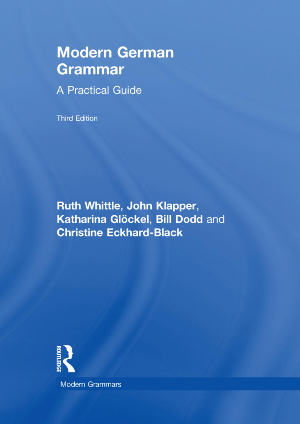 Modern German Grammar: A Practical Guide by Ruth Whittle John Klapper Katharina Glöckel Bill Dodd Christine Eckhard-Black