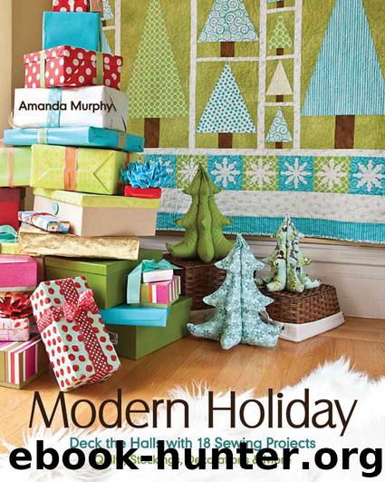 Modern Holiday: Deck the Halls with 18 Sewing Projects â€¢ Quilts, Stockings, Decorations & More by Murphy Amanda