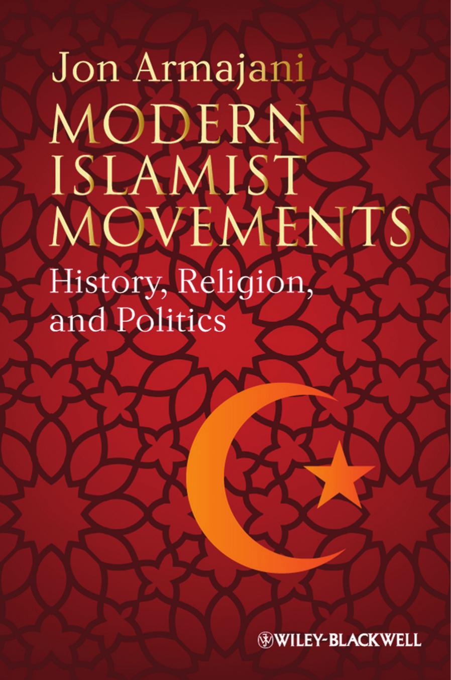 Modern Islamist Movements: History, Religion, and Politics by Jon Armajani