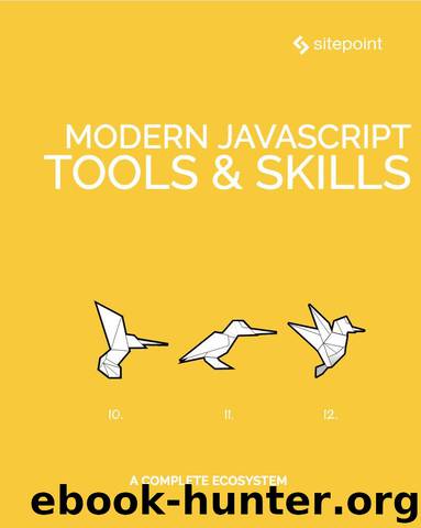 Modern JavaScript Tools & Skills by James Kolce & Mark Brown & Craig Buckler & Michael Wanyoike & Nilson Jacques