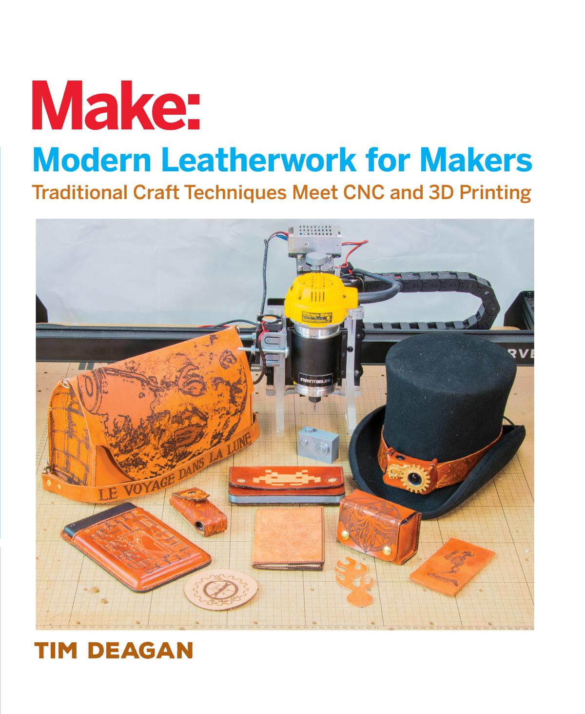 Modern Leatherwork for Makers: Traditional Craft Techniques Meet CNC and 3D Printing by Tim Deagan
