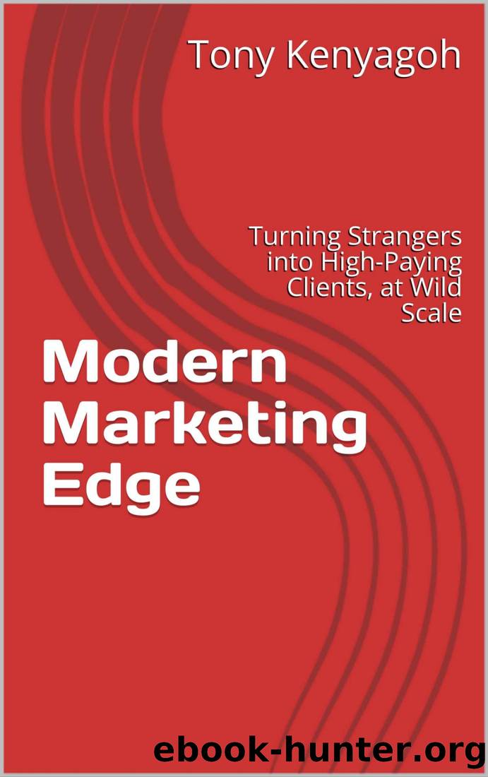 Modern Marketing Edge: Turning Strangers into High-Paying Clients, at Wild Scale by Tony Kenyagoh & Tom Roy