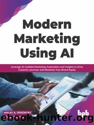 Modern Marketing Using AI: Leverage AI-enabled Marketing Automation and Insights to Drive Customer Journeys and Maximize Your Brand Equity by Malay A. Upadhyay & Pooja Chitnis