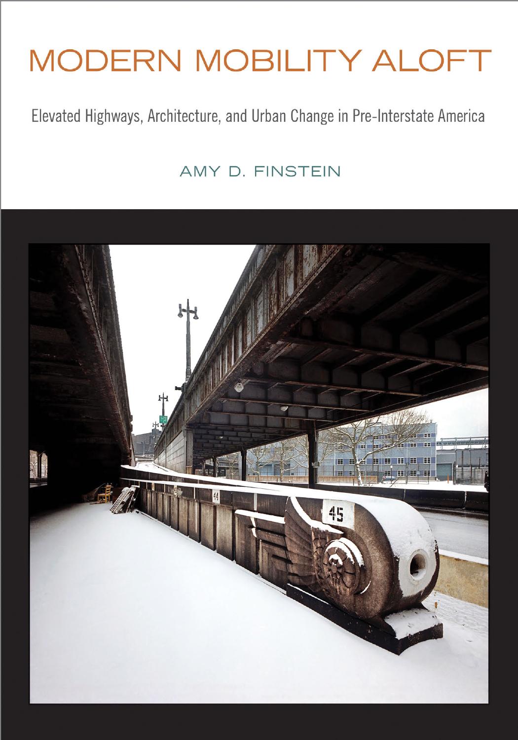 Modern Mobility Aloft: Elevated Highways, Architecture, and Urban Change in Pre-Interstate America by Amy D. Finstein
