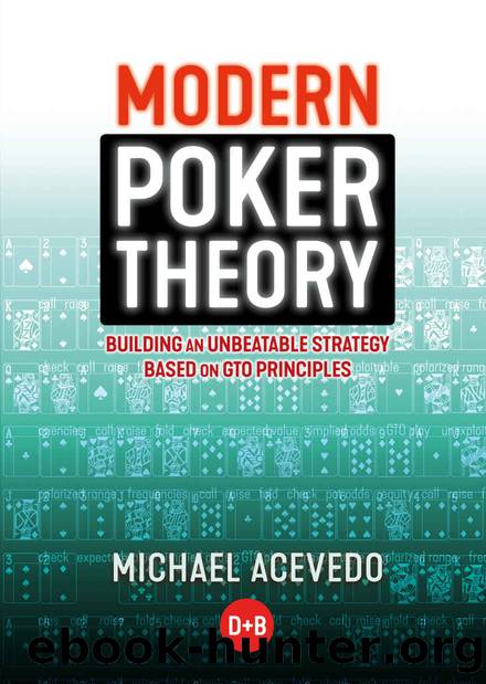 Modern Poker Theory: Building an unbeatable strategy based on GTO principles by Michael Acevedo